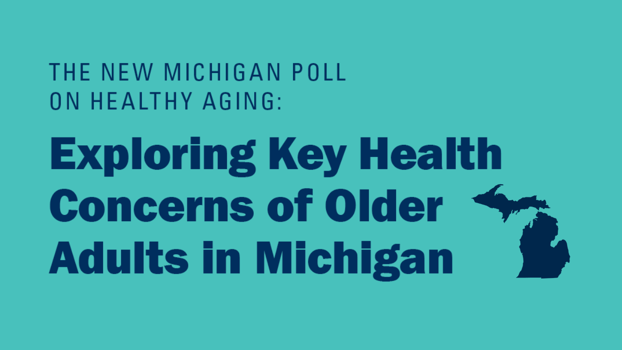 The new MI Poll on Healthy Aging: Exploring Key Health Concerns of Older Adults in Michigan